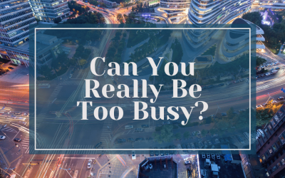 Can You Really Be Too Busy?