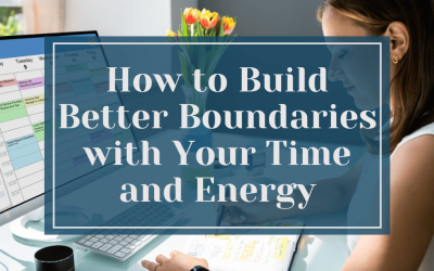 How to Build Better Boundaries with Your Time and Energy