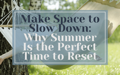 Make Space to Slow Down: Why Summer Is the Perfect Time to Reset