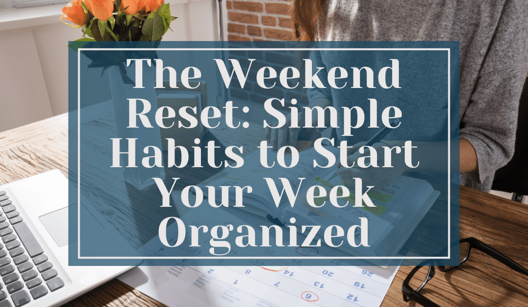 The Weekend Reset: Simple Strategies to Start Your Week Organized