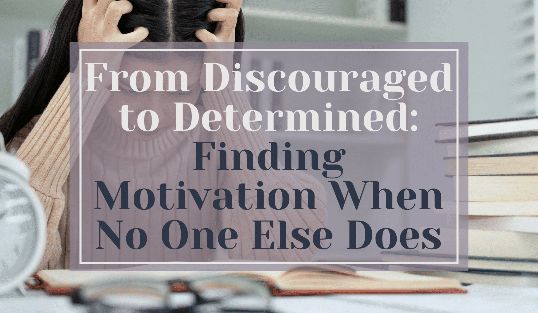 From Discouraged to Determined: Finding Motivation When No One Else Does