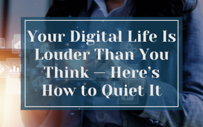 Your Digital Life Is Louder Than You Think — Here’s How to Quiet It