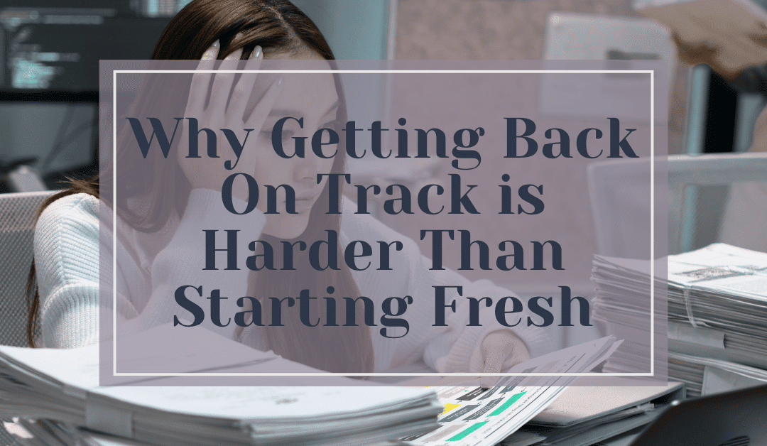 Why Getting Back on Track Is Harder Than Starting Fresh (And What to Do About It)